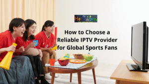 Choose a Reliable IPTV Provider