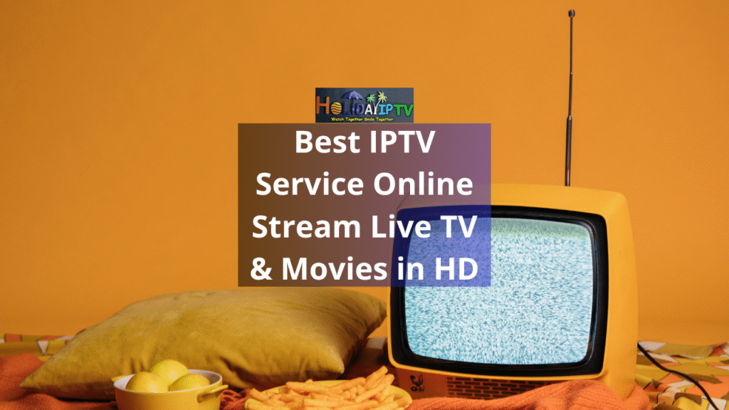 Best IPTV Service Online 2025 | Stream Live TV & Movies in HD