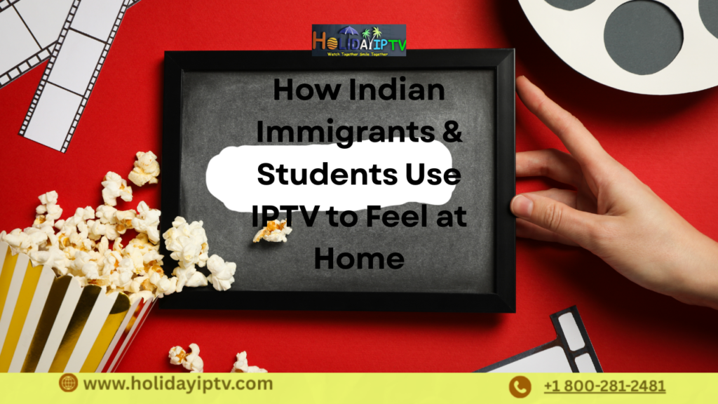 New to USA? How Indian Immigrants & Students Use IPTV to Feel at Home