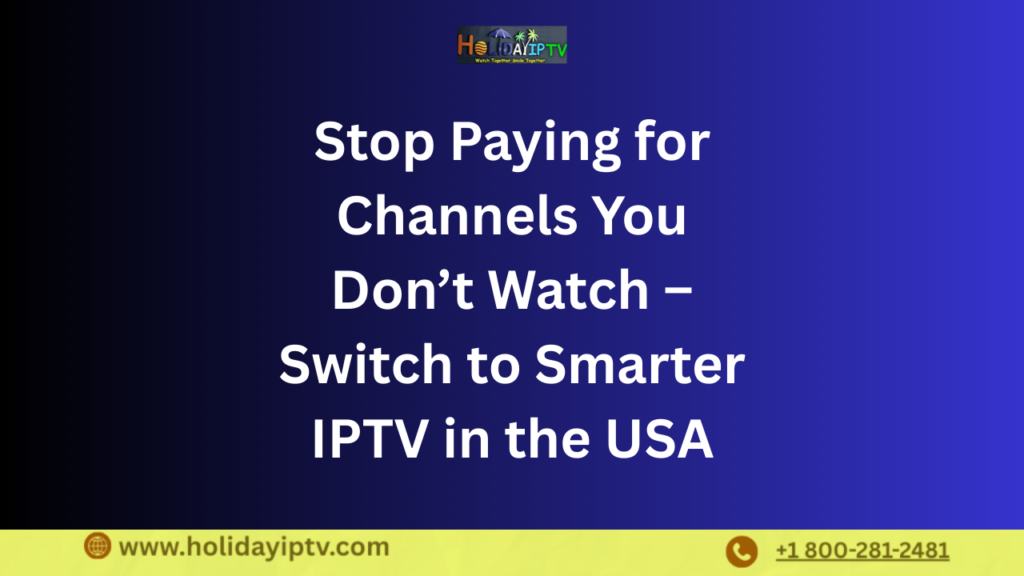 Stop Paying for Channels You Don’t Watch – Switch to Smarter IPTV in the USA