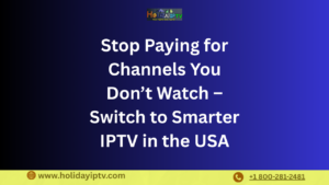 Stop Paying for Channels You Don’t Watch – Switch to Smarter IPTV in the USA