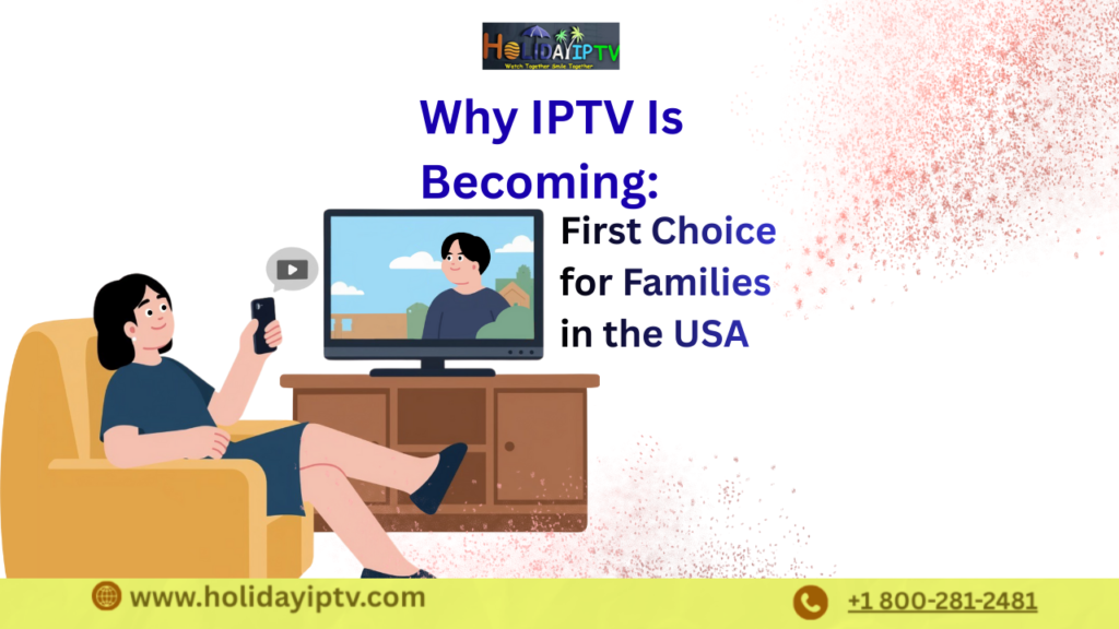 Why IPTV Is Becoming the First Choice for Families in the USA
