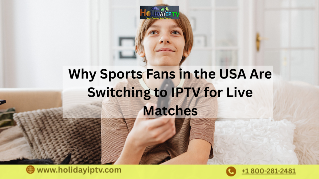 Why Sports Fans in the USA Are Switching to IPTV for Live Matches