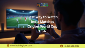 Best Way to Watch India Matches Cricket World Cup USA | Holiday IPTV