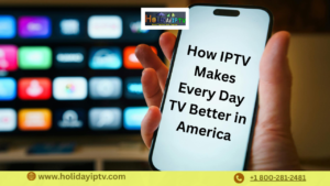 How IPTV Advantages Makes Every Day TV Better in America