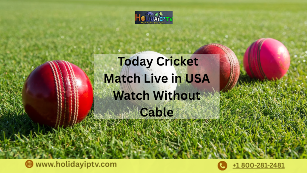 Today Cricket Match Live in USA | Watch Without Cable – Holiday IPTV