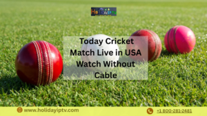 Today Cricket Match Live in USA | Watch Without Cable – Holiday IPTV