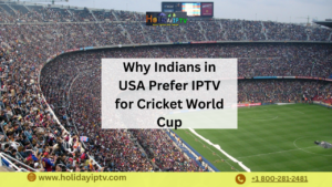 Why Indians in USA Prefer IPTV for Cricket World Cup